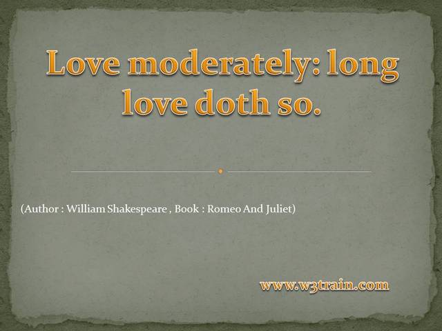 Love moderately: long love doth so. 