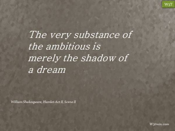 The very substance of the ambitious is merely the shadow of a dream!