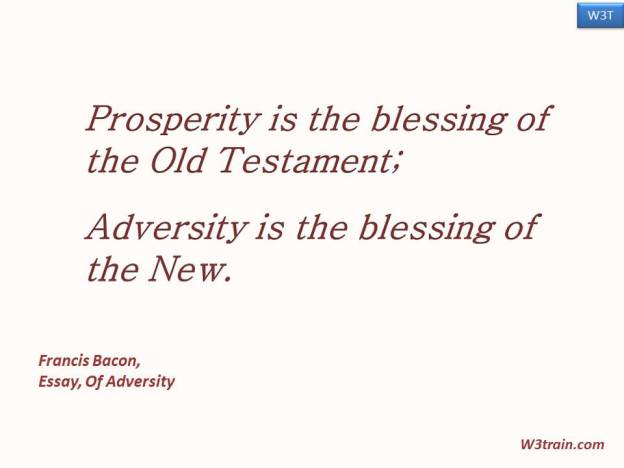 Prosperity is the blessing of the Old Testament; Adversity is the blessing of the New.