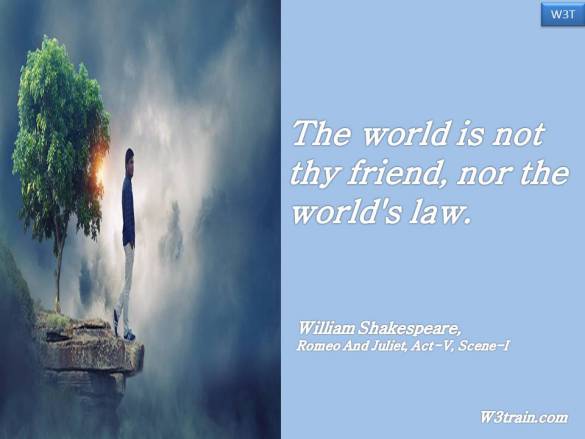 The world is not thy friend, nor the world's law.