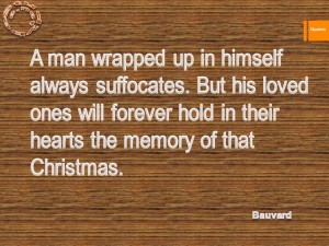 A man wrapped up in himself always suffocates. But his loved ones will forever hold in their hearts the memory of that Christmas.