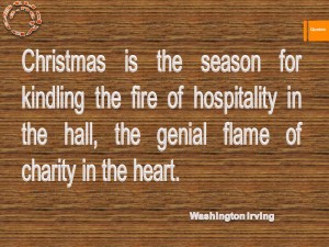 Christmas is the season for kindling the fire of hospitality in the hall, the genial flame of charity in the heart.