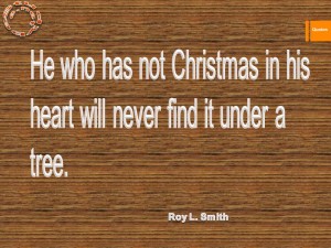 He who has not Christmas in his heart will never find it under a tree.