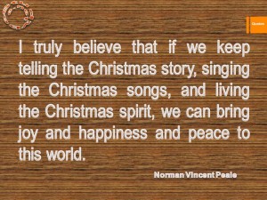 I truly believe that if we keep telling the Christmas story, singing the Christmas songs, and living the Christmas spirit, we can bring joy and happiness and peace to this world
