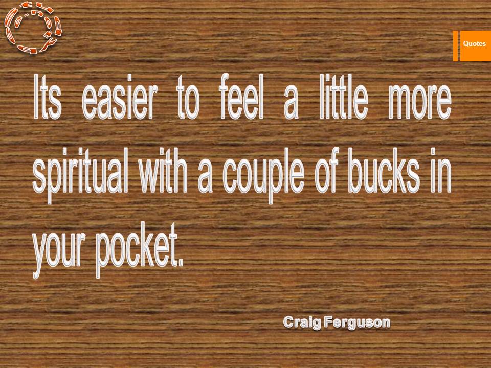 Its easier to feel a little more spiritual with a couple of bucks in your pocket.