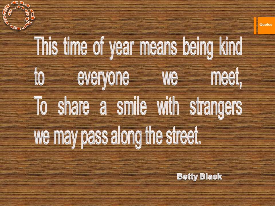 This time of year means being kind to everyone we meet, To share a smile with strangers we may pass along the street.