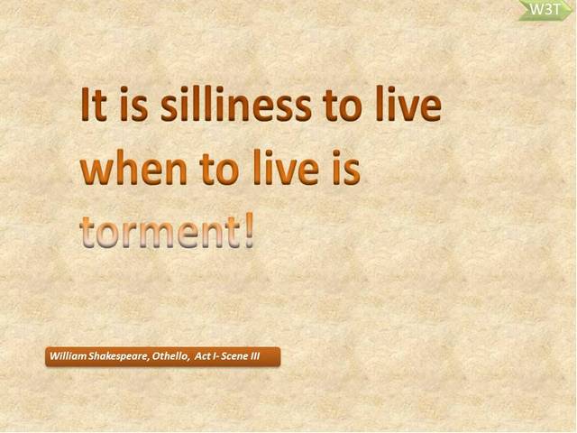 It is silliness to live when to live is torment!