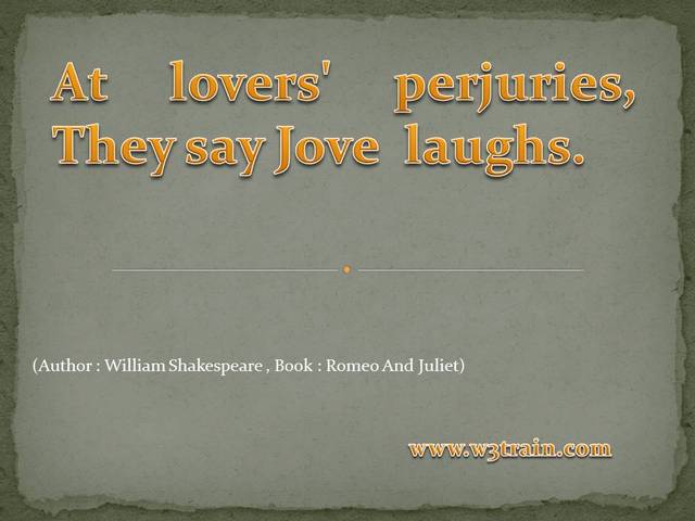 At lovers' perjuries, They say Jove laughs. 