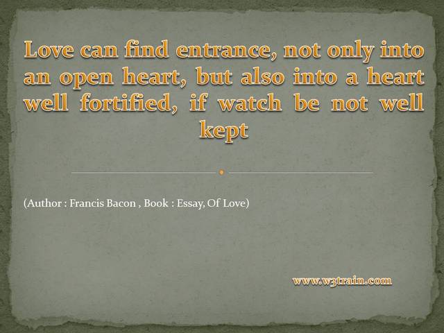 Love can find entrance, not only into an open heart, but also into a heart well fortified, if watch be not well kept
