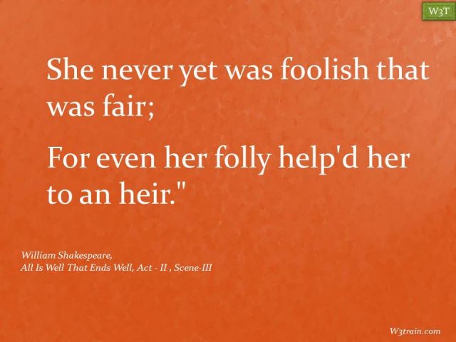 She never yet was foolish that was fair;
For even her folly help'd her to an heir."