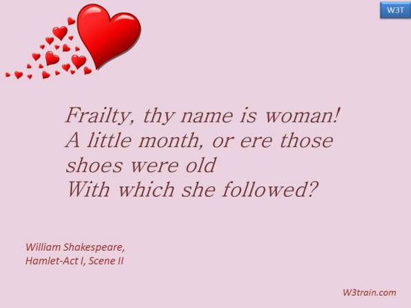 Frailty, thy name is woman! A little month, or ere those shoes were old With which she followed?