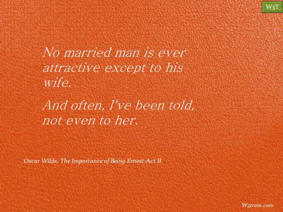 No married man is ever attractive except to his wife. And often, I've been told, not even to her.