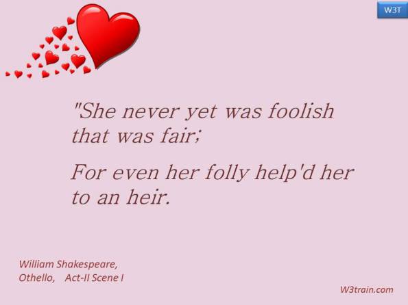 "She never yet was foolish that was fair;
For even her folly help'd her to an heir.
