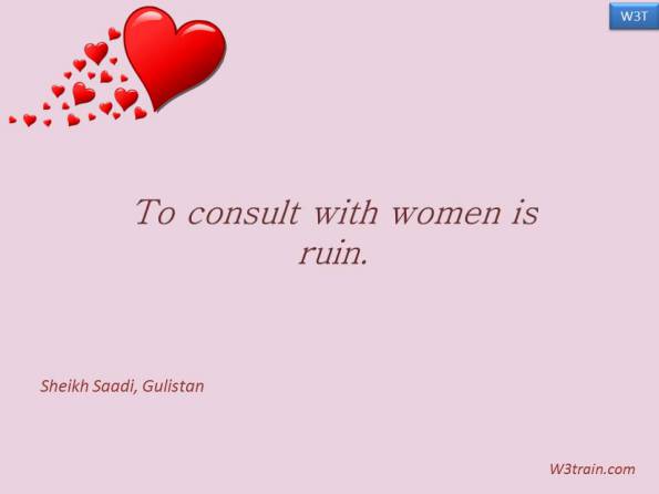 To consult with women is ruin.