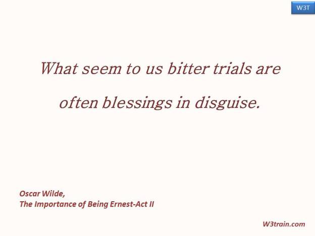 What seem to us bitter trials are often blessings in disguise.