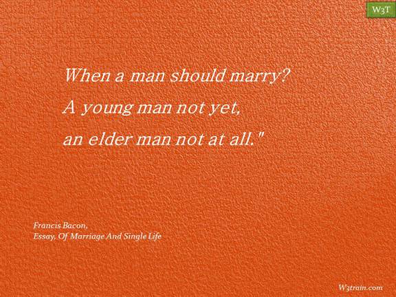 When a man should marry,?A young man not yet, an elder man not at all.