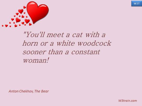 "You'll meet a cat with a horn or a white woodcock sooner than a constant woman!